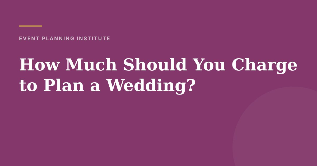 How Much Should You Charge to Plan a Wedding?